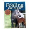 The Foaling Primer: A Month-by-Month Guide to Raising a Healthy Foal - Cynthia McFarland